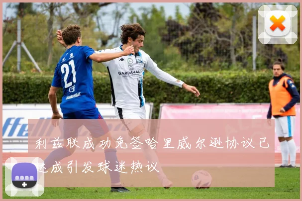 利兹联成功免签哈里威尔逊协议已达成引发球迷热议